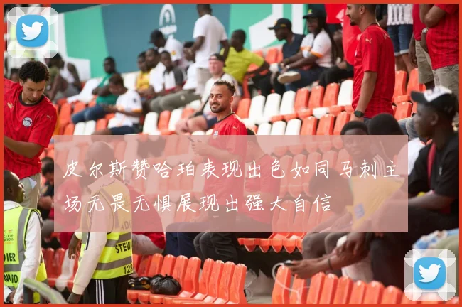皮尔斯赞哈珀表现出色如同马刺主场无畏无惧展现出强大自信